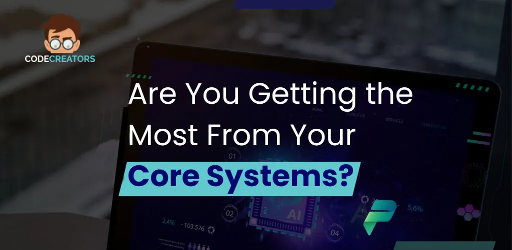 Are You Getting the Most From Your Core Systems