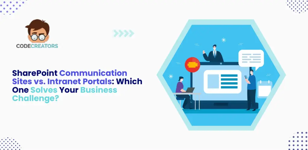 SharePoint Communication Sites vs Intranet Portals: Which One Solves Your Business Challenge?
